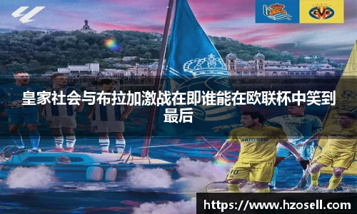 皇家社会与布拉加激战在即谁能在欧联杯中笑到最后